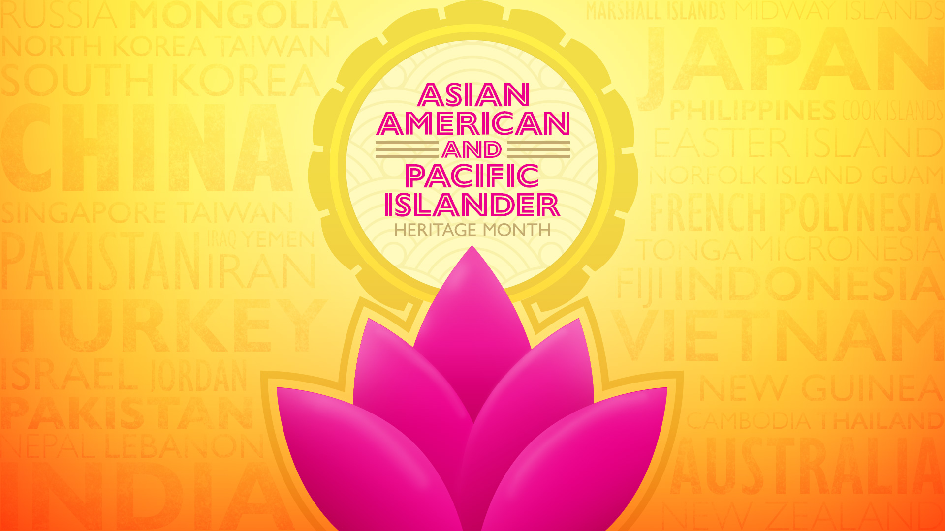 Graphic shows a pink flower on a yellow background. Text above the flower says Asian American and Pacific Islander Heritage Month. Dark yellow text on the lighter yellow background lists countries in Asian and the Pacific.